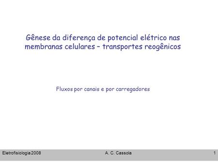 Gênese da diferença de potencial elétrico nas membranas celulares – transportes reogênicos Fluxos por canais e por carregadores Eletrofisiologia 2008.