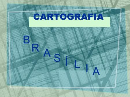 CARTOGRAFIA B R A S Í L I A.