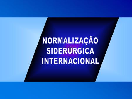 NORMALIZAÇÃO SIDERÚRGICA INTERNACIONAL.