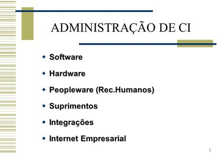 ADMINISTRAÇÃO DE CI Software Hardware Peopleware (Rec.Humanos)