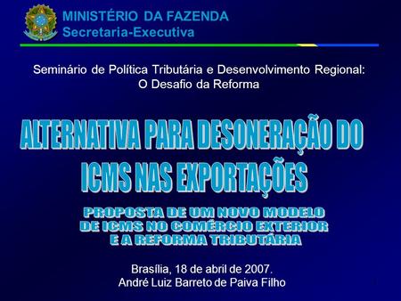 MINISTÉRIO DA FAZENDA Secretaria-Executiva 1 Seminário de Política Tributária e Desenvolvimento Regional: O Desafio da Reforma Brasília, 18 de abril de.