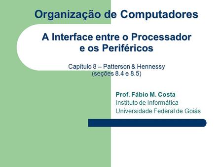 Rganização de Computadores A Interface entre o Processador e os Periféricos Capítulo 8 – Patterson & Hennessy (seções 8.4 e 8.5) Organização de Computadores.