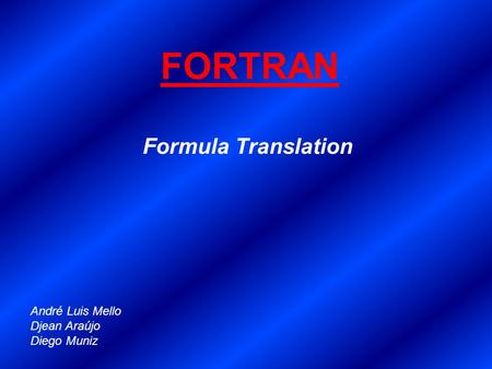 FORTRAN Formula Translation André Luis Mello Djean Araújo Diego Muniz.