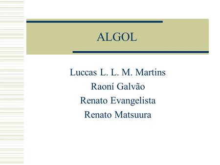 ALGOL Luccas L. L. M. Martins Raoní Galvão Renato Evangelista