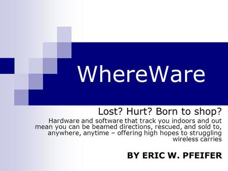 WhereWare Lost? Hurt? Born to shop? Hardware and software that track you indoors and out mean you can be beamed directions, rescued, and sold to, anywhere,