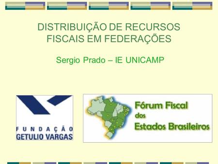 DISTRIBUIÇÃO DE RECURSOS FISCAIS EM FEDERAÇÕES Sergio Prado – IE UNICAMP Esta é a segunda de uma série de seis palestras sobre o tema do federalismo.