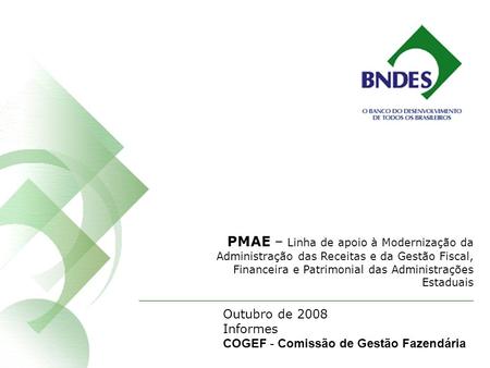PMAE – Linha de apoio à Modernização da Administração das Receitas e da Gestão Fiscal, Financeira e Patrimonial das Administrações Estaduais Outubro de.