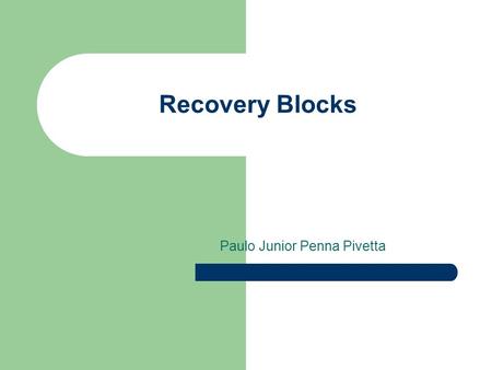 Recovery Blocks Paulo Junior Penna Pivetta. Introdução Os Projetos de Tolerância a falhas quase que exclusivamente eram dedicado a hardware Tolerância.