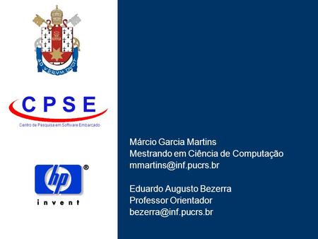 C P S E Centro de Pesquisa em Software Embarcado Márcio Garcia Martins Mestrando em Ciência de Computação Eduardo Augusto Bezerra.
