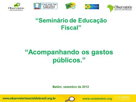 Acompanhando os gastos públicos. Belém, setembro de 2012 www.osdebelem.org Seminário de Educação Fiscal.