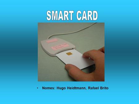 SMART CARD Nomes: Hugo Heidtmann, Rafael Brito.