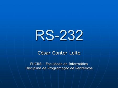 RS-232 César Conter Leite PUCRS – Faculdade de Informática