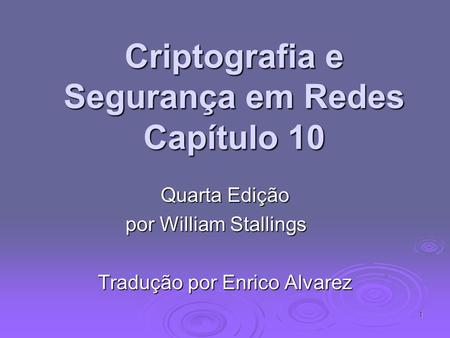 1 Criptografia e Segurança em Redes Capítulo 10 Quarta Edição por William Stallings Tradução por Enrico Alvarez.