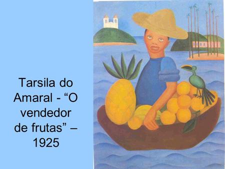 Tarsila do Amaral - “O vendedor de frutas” – 1925