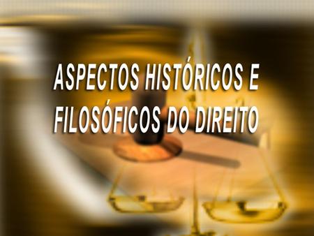 ASPECTOS HISTÓRICOS E FILOSÓFICOS DO DIREITO
