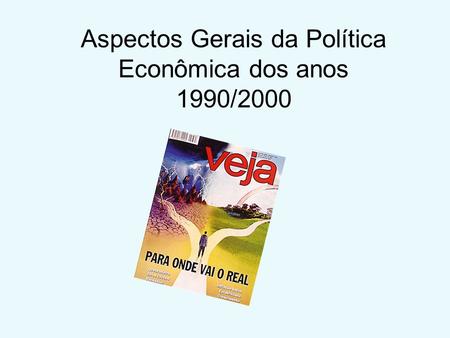 Aspectos Gerais da Política Econômica dos anos 1990/2000