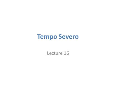 Tempo Severo Lecture 16.