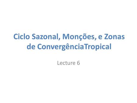 Ciclo Sazonal, Monções, e Zonas de ConvergênciaTropical