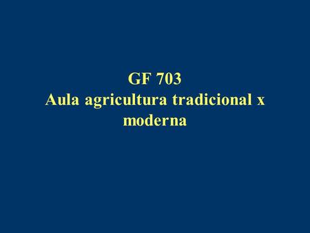 GF 703 Aula agricultura tradicional x moderna