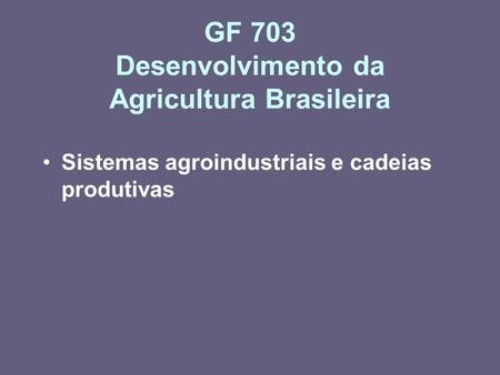 GF 703 Desenvolvimento da Agricultura Brasileira
