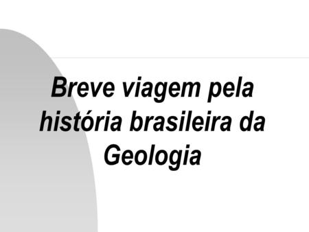 Breve viagem pela história brasileira da Geologia