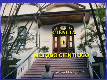 CIÊNCIA E MÉTODO CIENTÍFICO Colégio FERA, 2007.