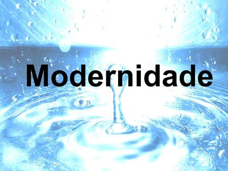 Modernidade Idéia de Modernidade Modernidade – Parece um conceito familiar, pois está mais próximo do que o antigo e o medieval cronologicamente. Somos.