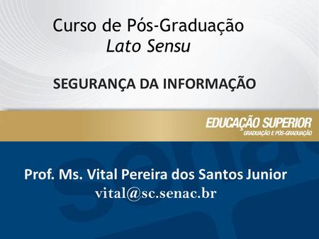SEGURANÇA DA INFORMAÇÃO Prof. Ms. Vital Pereira dos Santos Junior