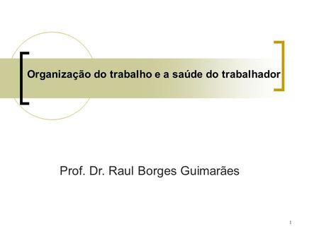 1 Organização do trabalho e a saúde do trabalhador Prof. Dr. Raul Borges Guimarães.