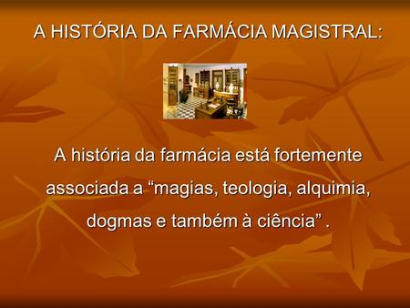 A HISTÓRIA DA FARMÁCIA MAGISTRAL: