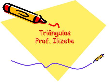 Triângulos Prof. Ilizete