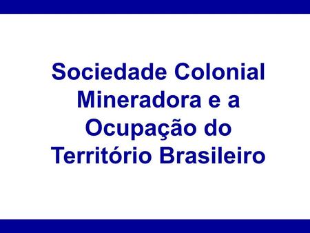 Sociedade Colonial Mineradora e a Ocupação do Território Brasileiro