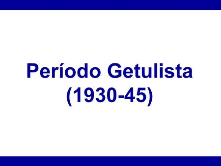 Período Getulista (1930-45).
