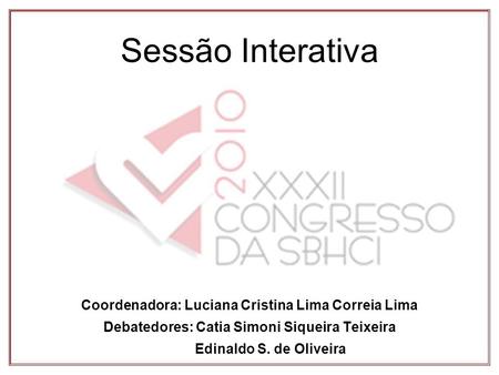 Sessão Interativa Coordenadora: Luciana Cristina Lima Correia Lima