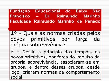 Fundação Educacional do Baixo São Francisco – Dr. Raimundo Marinho Faculdade Raimundo Marinho de Penedo 1º - Quais as normas criadas pelos povos primitivos.