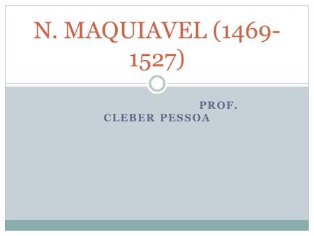 N. MAQUIAVEL (1469-1527) Prof. Cleber Pessoa.