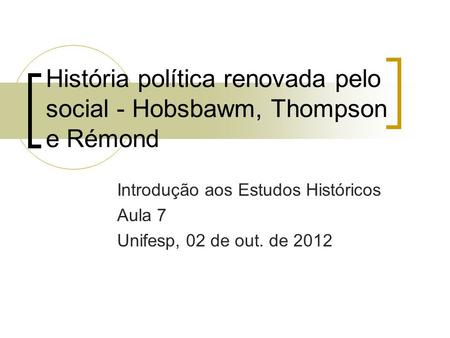História política renovada pelo social - Hobsbawm, Thompson e Rémond