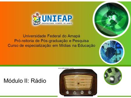 Universidade Federal do Amapá Pró-reitoria de Pós-graduação e Pesquisa Curso de especialização em Mídias na Educação Módulo II: Rádio.