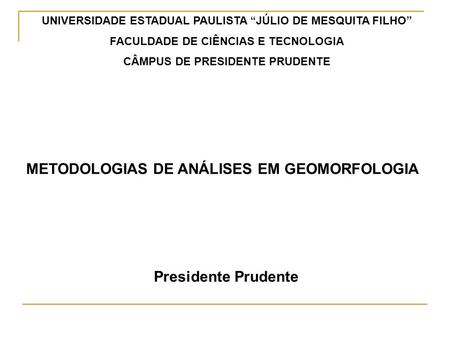 METODOLOGIAS DE ANÁLISES EM GEOMORFOLOGIA Presidente Prudente