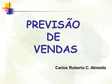 PREVISÃO DE VENDAS Carlos Roberto C. Almeida.
