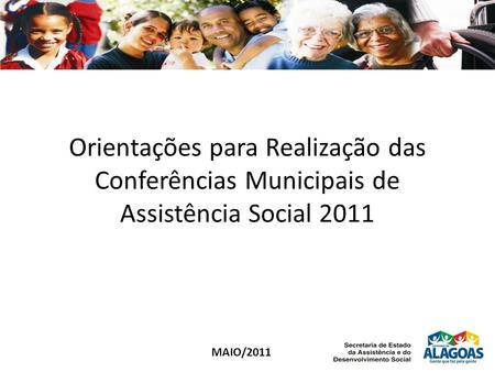 Orientações para Realização das Conferências Municipais de Assistência Social 2011 MAIO/2011.