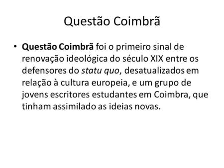 Questão Coimbrã Questão Coimbrã foi o primeiro sinal de renovação ideológica do século XIX entre os defensores do statu quo, desatualizados em relação.