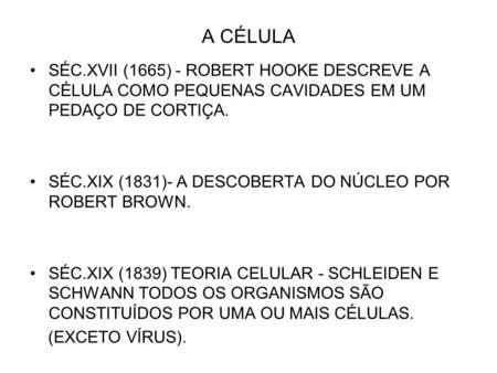 A CÉLULA SÉC.XVII (1665) - ROBERT HOOKE DESCREVE A CÉLULA COMO PEQUENAS CAVIDADES EM UM PEDAÇO DE CORTIÇA. SÉC.XIX (1831)- A DESCOBERTA DO NÚCLEO POR ROBERT.