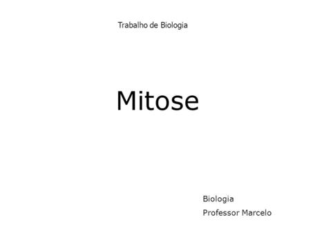 Trabalho de Biologia Mitose Biologia Professor Marcelo.