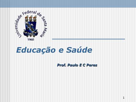 Educação e Saúde Prof. Paulo E C Peres.