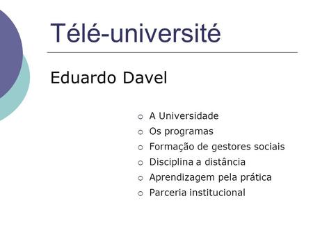 Télé-université Eduardo Davel A Universidade Os programas Formação de gestores sociais Disciplina a distância Aprendizagem pela prática Parceria institucional.