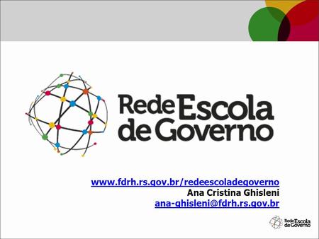 Www.fdrh.rs.gov.br/redeescoladegoverno Ana Cristina Ghisleni ana-ghisleni@fdrh.rs.gov.br.