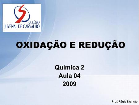 OXIDAÇÃO E REDUÇÃO Química 2 Aula 04 2009 Prof. Régis Evaristo.