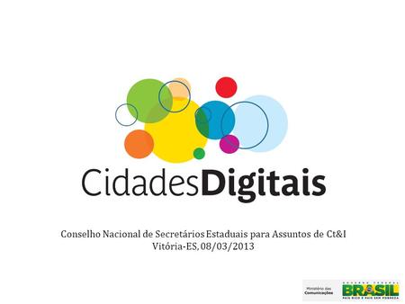 Conselho Nacional de Secretários Estaduais para Assuntos de Ct&I Vitória-ES, 08/03/2013.