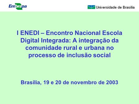 I ENEDI – Encontro Nacional Escola Digital Integrada: A integração da comunidade rural e urbana no processo de inclusão social Brasília, 19 e 20 de novembro.